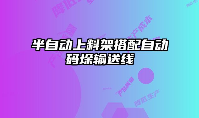 半自動上料架搭配自動碼垛輸送線