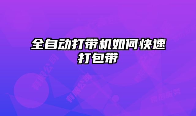 全自動打帶機如何快速打包帶